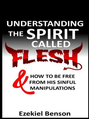 cover image of Understanding the Spirit Called Flesh and How to Be Free From His Sinful Manipulations